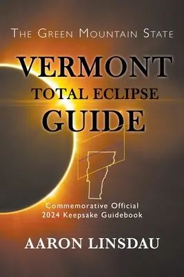 Vermont Totale Sonnenfinsternis Führer: Offizielles Gedenkbuch für 2024 als Andenken - Vermont Total Eclipse Guide: Official Commemorative 2024 Keepsake Guidebook