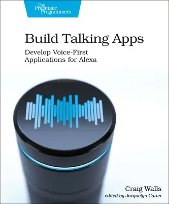 Sprechende Apps für Alexa erstellen: Erstellen von Voice-First, Hands-Free User Experiences - Build Talking Apps for Alexa: Creating Voice-First, Hands-Free User Experiences