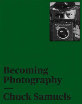 Chuck Samuels: Fotografie im Werden - Chuck Samuels: Becoming Photography