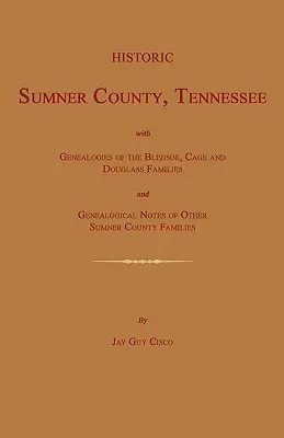 Historisches Sumner County, Tennessee; mit Genealogien der Familien Bledsoe, Cage und Douglass und genealogischen Anmerkungen zu anderen Familien des Sumner County. - Historic Sumner County, Tennessee; With Genealogies of the Bledsoe, Cage and Douglass Families and Genealogical Notes of Other Sumner County Families.