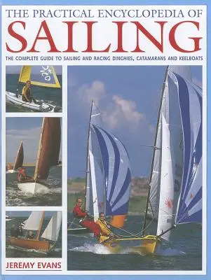 Die praktische Enzyklopädie des Segelns: Der vollständige praktische Leitfaden für das Segeln und Regattasegeln von Jollen, Katamaranen und Kielbooten - The Practical Encyclopedia of Sailing: The Complete Practical Guide to Sailing and Racing Dinghies, Catamarans and Keelboats