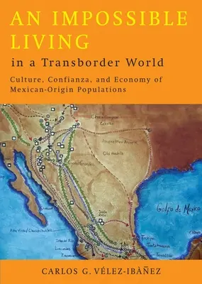 Ein unmögliches Leben in einer grenzüberschreitenden Welt: Kultur, Confianza und Ökonomie der mexikanischstämmigen Bevölkerung - An Impossible Living in a Transborder World: Culture, Confianza, and Economy of Mexican-Origin Populations
