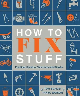 Wie man Dinge repariert: Praktische Hacks für Haus und Garten - How to Fix Stuff: Practical Hacks for Your Home and Garden