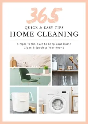 365 schnelle und einfache Tipps: Hausreinigung: Einfache Techniken, um Ihr Zuhause das ganze Jahr über makellos und aufpoliert zu halten - 365 Quick & Easy Tips: Home Cleaning: Simple Techniques to Keep Your Home Spotless and Polished Year Round