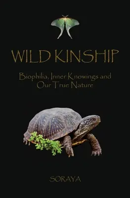 Wilde Verwandtschaft: Biophilie, inneres Wissen und unsere wahre Natur - Wild Kinship: Biophilia, Inner Knowings and Our True Nature