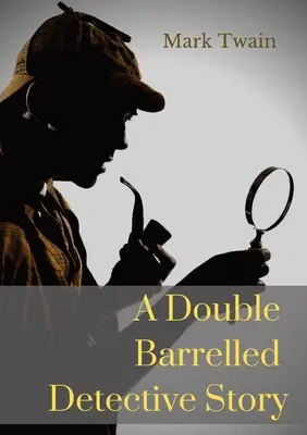 Eine doppelläufige Detektivgeschichte: Eine Kurzgeschichte von Mark Twain, in der sich Sherlock Holmes im amerikanischen Westen wiederfindet - A Double Barrelled Detective Story: A short story by Mark Twain in which Sherlock Holmes finds himself in the American west