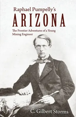 Raphael Pumpellys Arizona: Die Grenzabenteuer eines jungen Bergbauingenieurs - Raphael Pumpelly's Arizona: The Frontier Adventures of a Young Mining Engineer