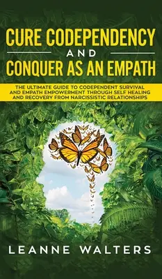 Co-Abhängigkeit heilen und als Empath erobern: Der ultimative Leitfaden zum Überleben als Co-Abhängiger und zur Ermächtigung als Empath durch Selbstheilung und Genesung von N - Cure Codependency and Conquer as an Empath: The Ultimate Guide to Codependent Survival and Empath Empowerment Through Self Healing and Recovery From N