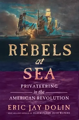 Rebellen auf See: Freibeuterei in der Amerikanischen Revolution - Rebels at Sea: Privateering in the American Revolution