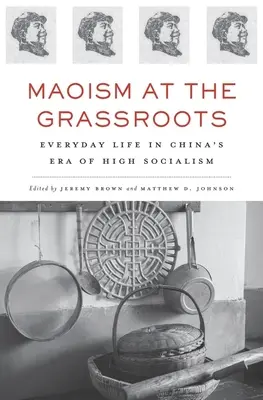 Maoismus an der Graswurzel: Das alltägliche Leben in Chinas Ära des Hochsozialismus - Maoism at the Grassroots: Everyday Life in China's Era of High Socialism