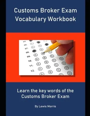 Arbeitsbuch Vokabeln für die Zollmaklerprüfung: Lernen Sie die Schlüsselwörter der Zollmaklerprüfung - Customs Broker Exam Vocabulary Workbook: Learn the key words of the Customs Broker Exam