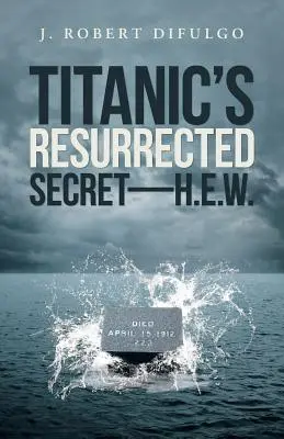 Das wiederauferstandene Geheimnis der Titanic - H.E.W. - Titanic's Resurrected Secret-H.E.W.