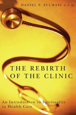 Die Wiedergeburt der Klinik: Eine Einführung in die Spiritualität in der Gesundheitsversorgung - The Rebirth of the Clinic: An Introduction to Spirituality in Health Care