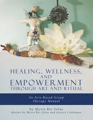 Heilung, Wohlbefinden und Ermächtigung durch Kunst und Ritual: Ein Handbuch für kunstbasierte Gruppentherapie - Healing, Wellness, and Empowerment Through Art and Ritual: An Arts-based Group Therapy Manual