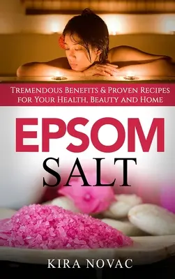 Bittersalz: Enorme Vorteile und bewährte Rezepte für Gesundheit, Schönheit und Haushalt - Epsom Salt: Tremendous Benefits & Proven Recipes for Your Health, Beauty and Home