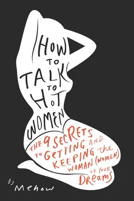 Wie man mit heißen Frauen spricht: Die 9 Geheimnisse, um die Frau (Frauen) Ihrer Träume zu bekommen und zu behalten - How to Talk to Hot Women: The 9 Secrets to Getting and Keeping the Woman (Women) of Your Dreams