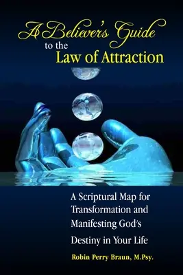 Ein Leitfaden für Gläubige zum Gesetz der Anziehung: Eine biblische Landkarte für Transformation und die Manifestation von Gottes Bestimmung in Ihrem Leben - A Believers Guide to the Law of Attraction: A Scriptural Map for Transformation and Manifesting God's Destiny in Your Life