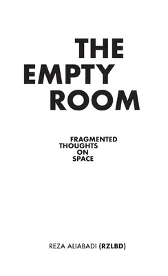 Der leere Raum: Fragmentierte Gedanken über den Raum - The Empty Room: Fragmented Thoughts on Space