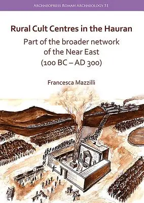 Ländliche Sektenzentren im Hauran: Teil des größeren Netzwerks des Nahen Ostens (100 v. Chr. - 300 n. Chr.) - Rural Cult Centres in the Hauran: Part of the Broader Network of the Near East (100 BC-AD 300)