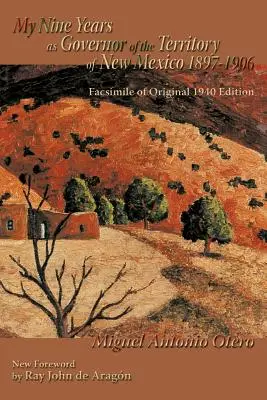 Meine neun Jahre als Gouverneur des Territoriums von New Mexico, 1897-1906: Faksimile der Originalausgabe von 1940; neues Vorwort von Ray John de Aragon - My Nine Years as Governor of the Territory of New Mexico, 1897-1906: Facsimile of Original 1940 Edition; New Foreword by Ray John de Aragon