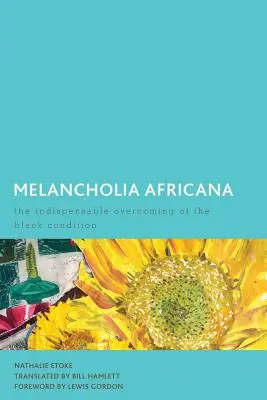 Melancholia Africana: Die unverzichtbare Überwindung des schwarzen Zustands - Melancholia Africana: The Indispensable Overcoming of the Black Condition