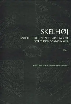 Skelhoj und die bronzezeitlichen Grabhügel in Südskandinavien: Die bronzezeitlichen Grabhügel in Südskandinavien - Skelhoj and the Bronze Age Barrows of Southern Scandinavia: The Bronze Age Barrows of Southern Scandinavia