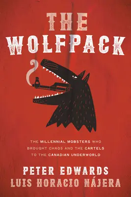 Das Wolfsrudel: Die Millennial-Gangster, die Chaos und Kartelle in die kanadische Unterwelt brachten - The Wolfpack: The Millennial Mobsters Who Brought Chaos and the Cartels to the Canadian Underworld