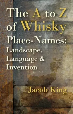 Das A bis Z der Whisky-Ortsnamen: Landschaft, Sprache und Erfindung - The A to Z of Whisky Place-Names: Landscape, Language & Invention