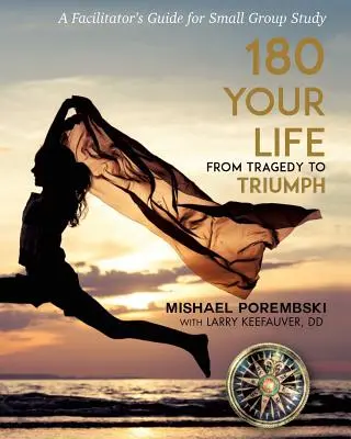 180 Your Life From Tragedy to Triumph: A 12-Month Facilitator's Guide for Small Group Study