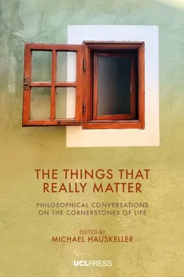 Die Dinge, die wirklich wichtig sind: Philosophische Gespräche über die Eckpfeiler des Lebens - The Things That Really Matter: Philosophical Conversations on the Cornerstones of Life