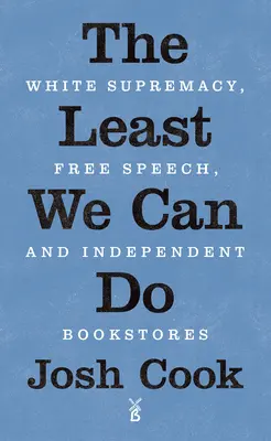 Das Mindeste, was wir tun können: Weiße Vorherrschaft, freie Meinungsäußerung und unabhängige Buchläden - The Least We Can Do: White Supremacy, Free Speech, and Independent Bookstores