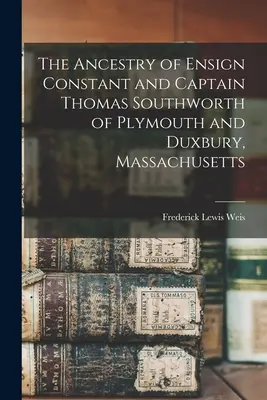 Die Abstammung von Fähnrich Constant und Kapitän Thomas Southworth aus Plymouth und Duxbury, Massachusetts - The Ancestry of Ensign Constant and Captain Thomas Southworth of Plymouth and Duxbury, Massachusetts