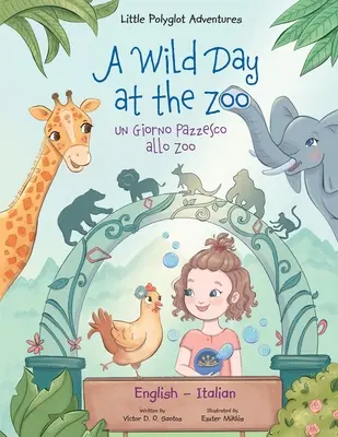 Ein wilder Tag im Zoo / Un Giorno Pazzesco allo Zoo - Zweisprachige englische und italienische Ausgabe: Bilderbuch für Kinder - A Wild Day at the Zoo / Un Giorno Pazzesco allo Zoo - Bilingual English and Italian Edition: Children's Picture Book