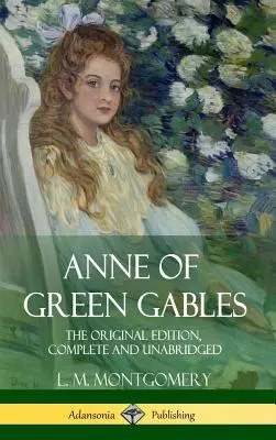 Anne von Green Gables: Die Originalausgabe, vollständig und ungekürzt (Hardcover) - Anne of Green Gables: The Original Edition, Complete and Unabridged (Hardcover)