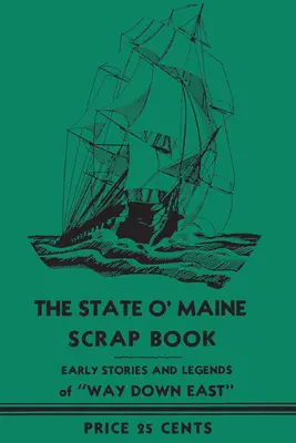 Das State O' Maine Schrottbuch: Frühe Geschichten und Legenden von Way Down East - The State O' Maine Scrap Book: Early Stories and Legends of Way Down East