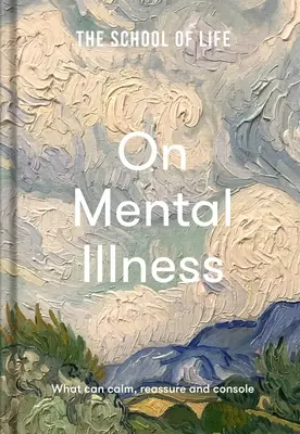 Die Schule des Lebens: Über psychische Krankheiten: Was beruhigen, beruhigen und trösten kann - The School of Life: On Mental Illness: What Can Calm, Reassure and Console