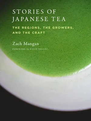 Geschichten über japanischen Tee: Die Regionen, die Erzeuger und das Handwerk - Stories of Japanese Tea: The Regions, the Growers, and the Craft
