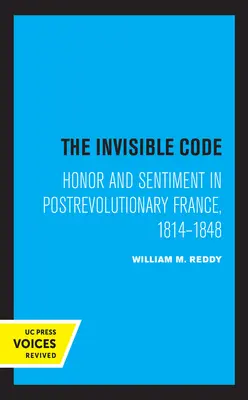 Der unsichtbare Kodex: Ehre und Gefühl im postrevolutionären Frankreich, 1814-1848 - The Invisible Code: Honor and Sentiment in Postrevolutionary France, 1814-1848