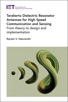 Dielektrische Terahertz-Resonatorantennen für Hochgeschwindigkeitskommunikation und -sensorik: Von der Theorie zum Design und zur Implementierung - Terahertz Dielectric Resonator Antennas for High Speed Communication and Sensing: From Theory to Design and Implementation