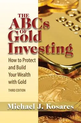 Das ABC des Goldanlegens: Wie Sie Ihren Reichtum mit Gold schützen und aufbauen - The ABCs of Gold Investing: How to Protect and Build Your Wealth with Gold