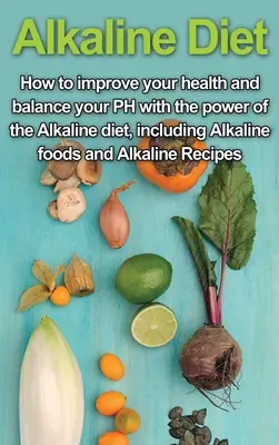 Basische Diät: Wie Sie Ihre Gesundheit verbessern und Ihren PH-Wert mit der Kraft der basischen Diät ausgleichen, einschließlich basischer Lebensmittel und basischer - Alkaline Diet: How to Improve Your Health and Balance Your PH with the Power of the Alkaline Diet, including Alkaline Foods and Alkal