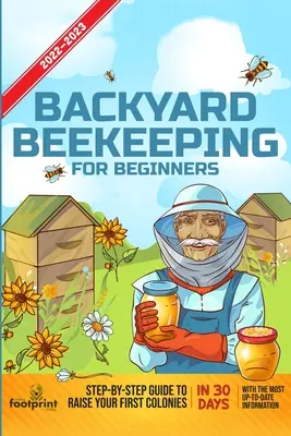 Hinterhof-Imkerei für Anfänger 2022-2023: Schritt-für-Schritt-Anleitung zur Aufzucht Ihrer ersten Bienenvölker in 30 Tagen mit den aktuellsten Informationen - Backyard Beekeeping For Beginners 2022-2023: Step-By-Step Guide To Raise Your First Colonies in 30 Days With The Most Up-To-Date Information