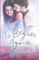 To Begin Again: Ein zeitgenössischer christlicher Liebesroman - To Begin Again: A Contemporary Christian Romance