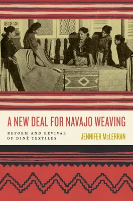 Ein neuer Deal für die Navajo-Weberei: Reform und Wiederbelebung von Din-Textilien - A New Deal for Navajo Weaving: Reform and Revival of Din Textiles