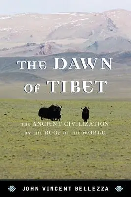 Die Morgendämmerung Tibets: Die antike Zivilisation: Die antike Zivilisation auf dem Dach der Welt - Dawn of Tibet: The Ancient Civicb: The Ancient Civilization on the Roof of the World