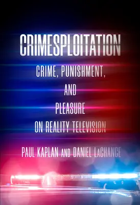 Crimesploitation: Verbrechen, Bestrafung und Vergnügen im Reality-Fernsehen - Crimesploitation: Crime, Punishment, and Pleasure on Reality Television