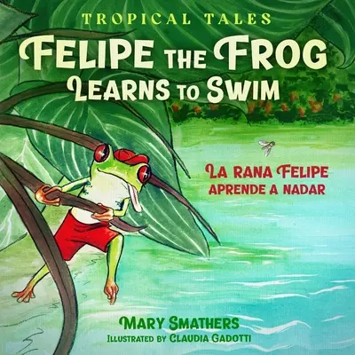 Felipe, der Frosch, lernt schwimmen: La rana Felipe aprende a nadar - Felipe the Frog Learns to Swim: La rana Felipe aprende a nadar