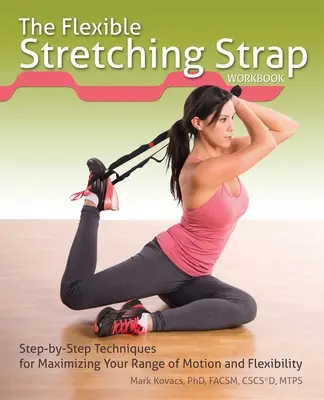 Das Flexible Stretching Strap Workbook: Schritt-für-Schritt-Techniken zur Maximierung Ihres Bewegungsumfangs und Ihrer Beweglichkeit - The Flexible Stretching Strap Workbook: Step-By-Step Techniques for Maximizing Your Range of Motion and Flexibility