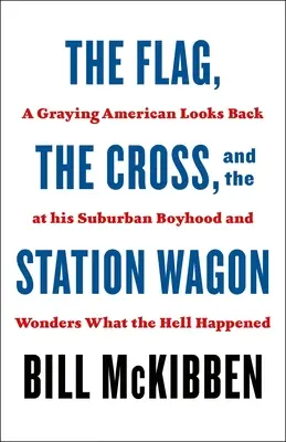 Die Flagge, das Kreuz und der Kombi: Ein alternder Amerikaner blickt auf seine Vorstadt-Jugend zurück und fragt sich, was zum Teufel passiert ist - The Flag, the Cross, and the Station Wagon: A Graying American Looks Back at His Suburban Boyhood and Wonders What the Hell Happened