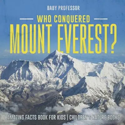 Wer bezwang den Mount Everest? Erstaunliche Fakten Buch für Kinder Kinder Natur Bücher - Who Conquered Mount Everest? Amazing Facts Book for Kids Children's Nature Books